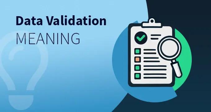 Data Validation Meaning: Definition and Methods